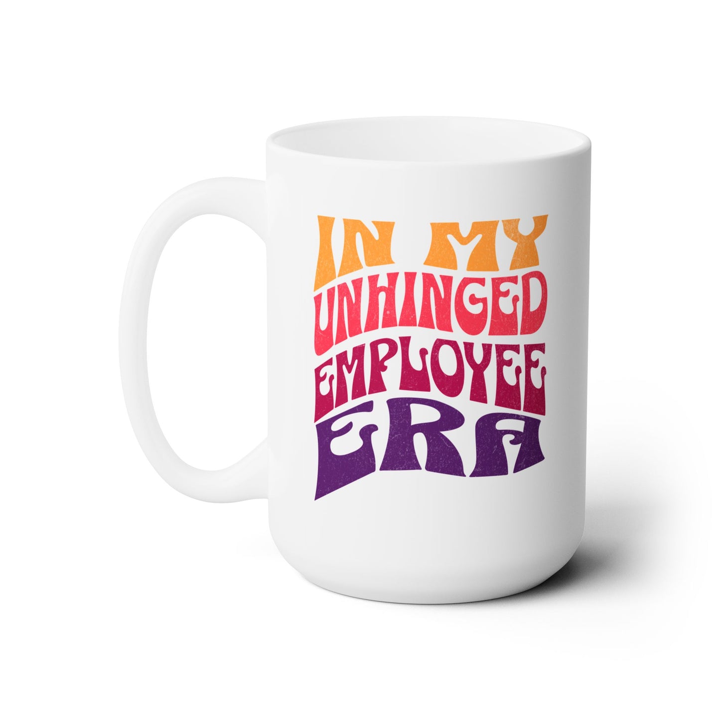 In My Unhinged Employee Era - Ceramic Mug 150z