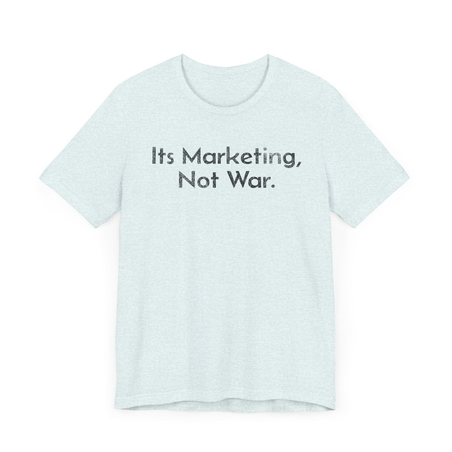 Its Marketing, Not War - T-Shirt - WFH Shirts