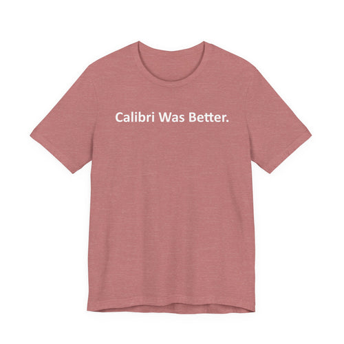 Calibri Was Better - Font Wars T-Shirt