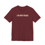 Funny Unisex Tee - "I Do Not Recall" Statement Shirt