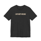 Funny Unisex Tee - "I Do Not Recall" Statement Shirt