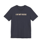 Funny Unisex Tee - "I Do Not Recall" Statement Shirt