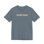 Funny Unisex Tee - "I Do Not Recall" Statement Shirt