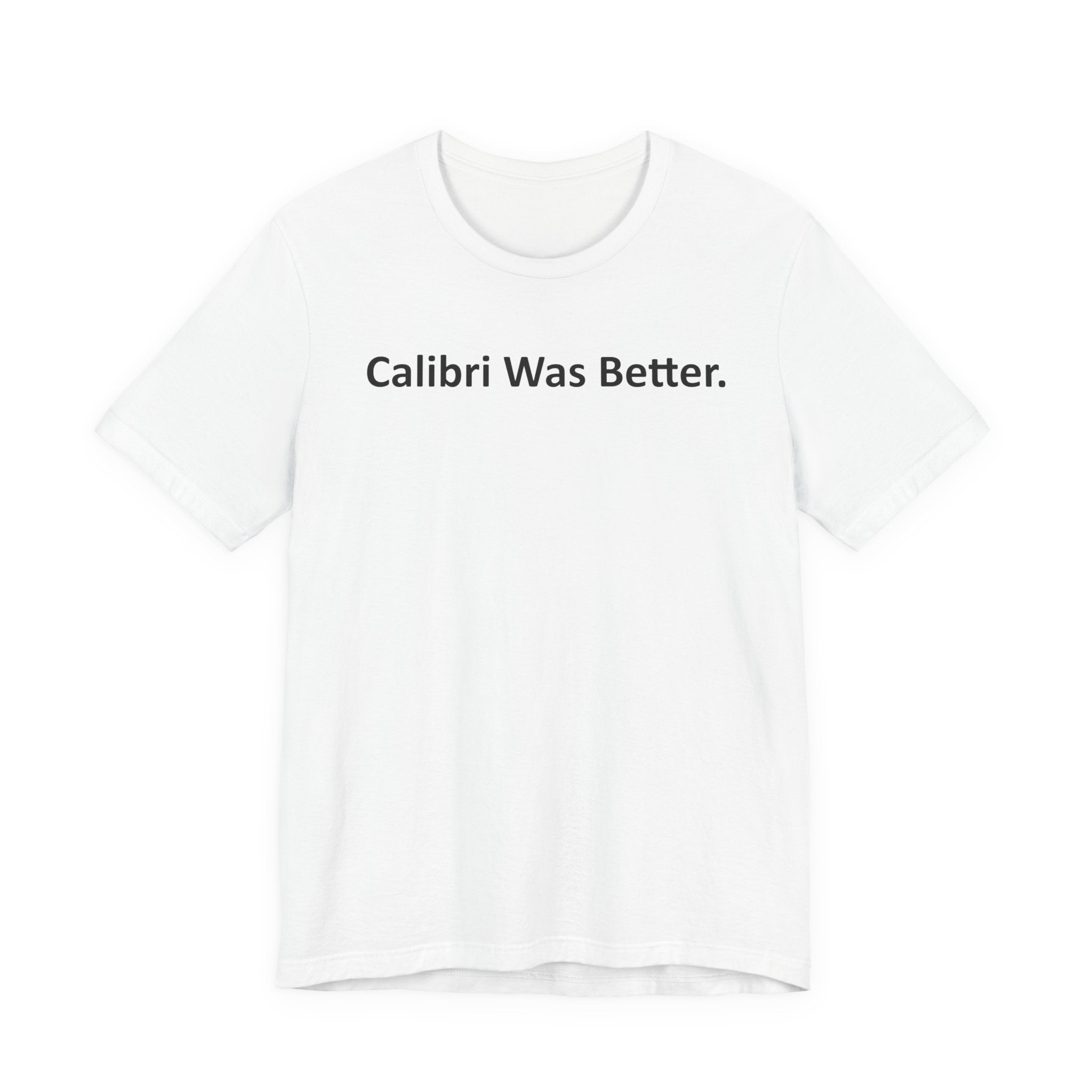 Calibri Was Better - Font Wars T-Shirt