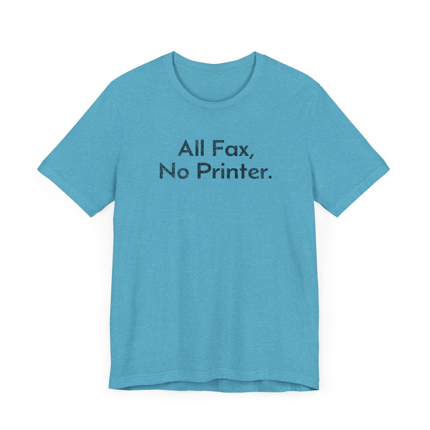 All Fax, No Printer - T-Shirt - WFH Shirts