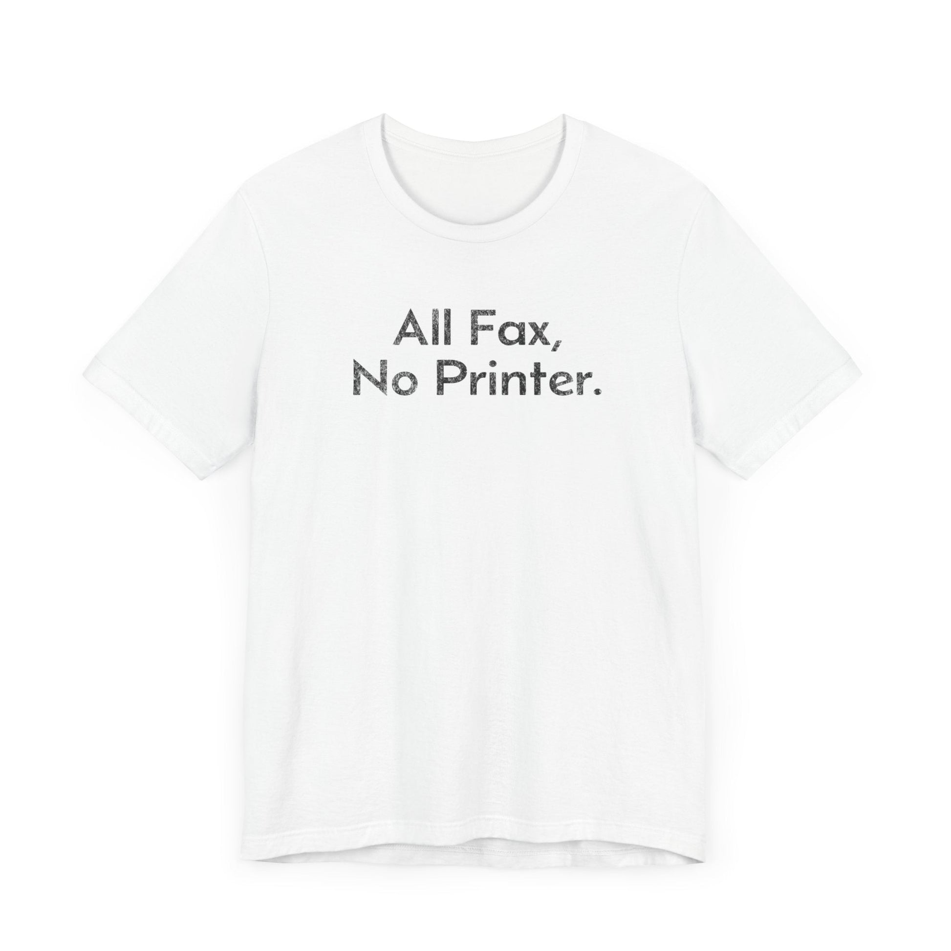 All Fax, No Printer - T-Shirt - WFH Shirts