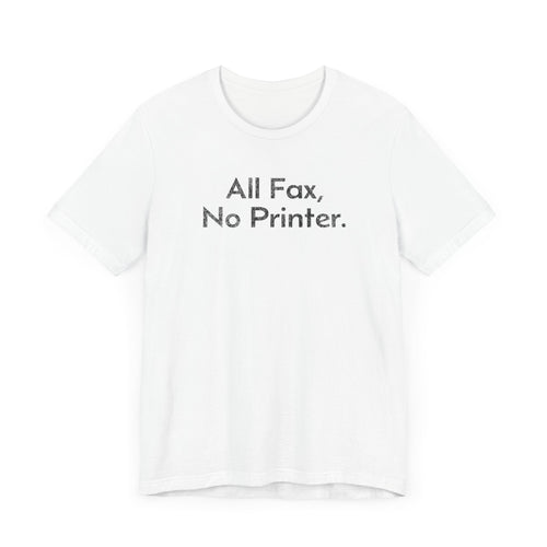 All Fax, No Printer - T-Shirt - WFH Shirts
