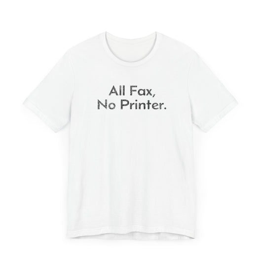 All Fax, No Printer - T-Shirt - WFH Shirts