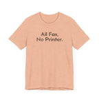 All Fax, No Printer - T-Shirt - WFH Shirts