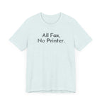 All Fax, No Printer - T-Shirt - WFH Shirts
