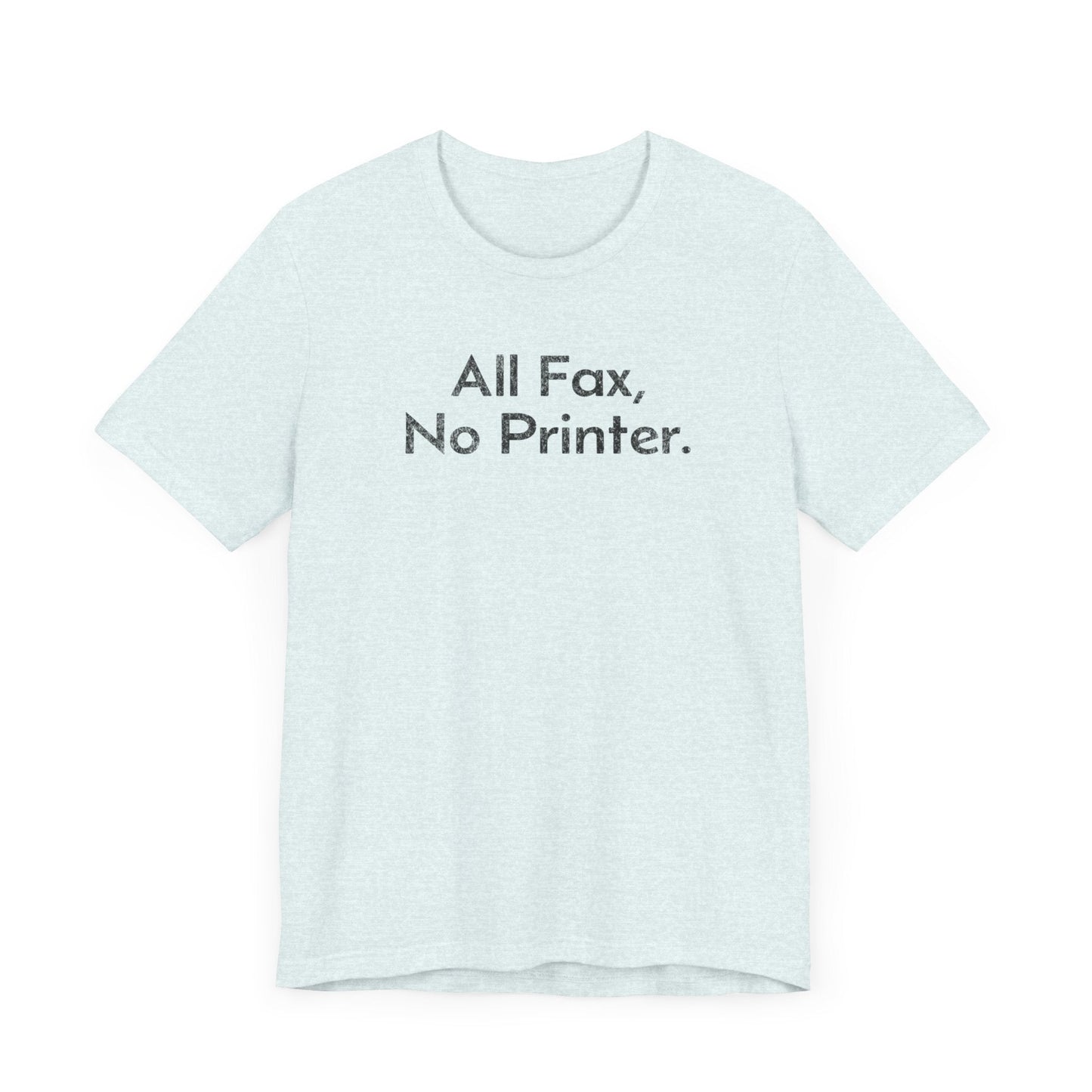 All Fax, No Printer - T-Shirt - WFH Shirts