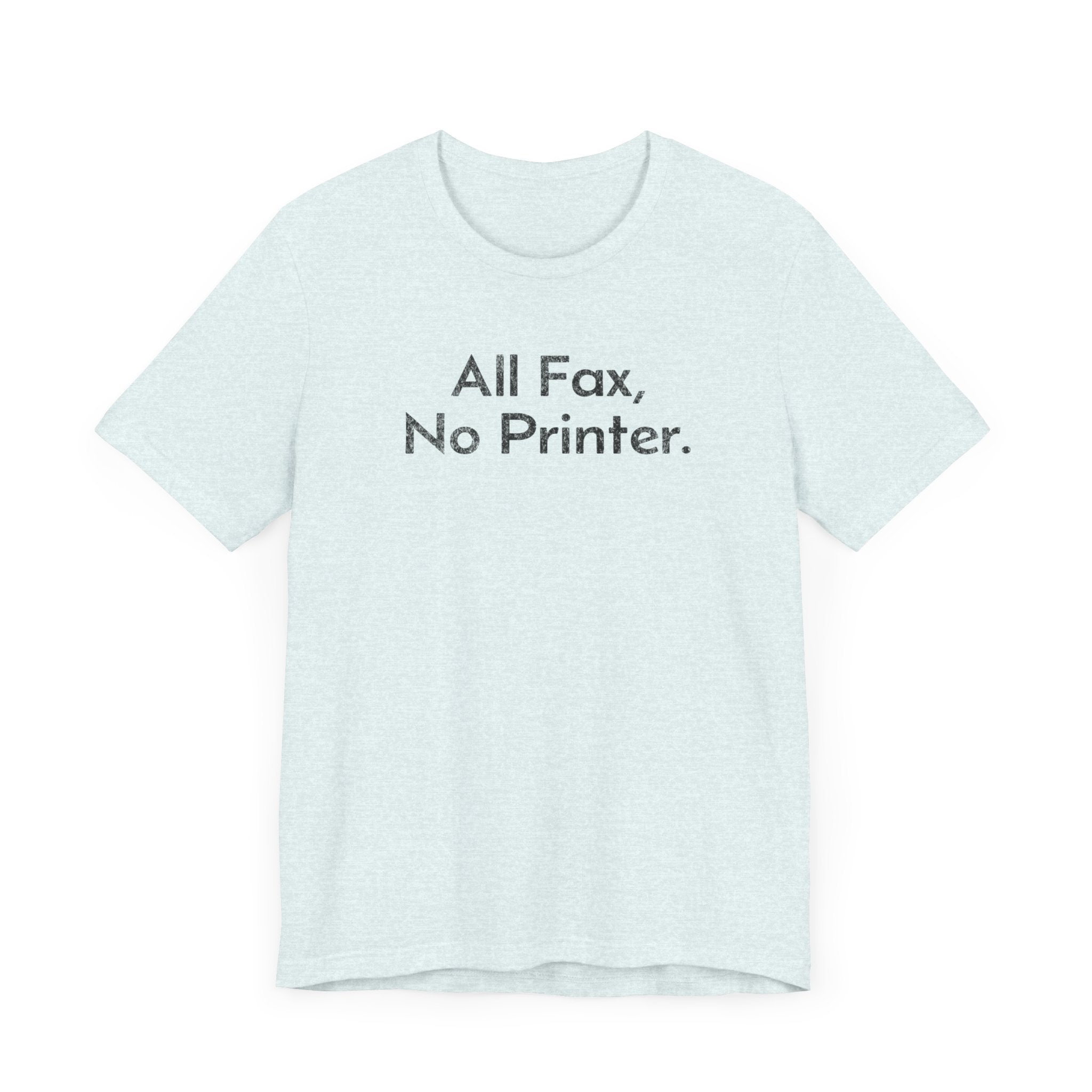 All Fax, No Printer - T-Shirt - WFH Shirts