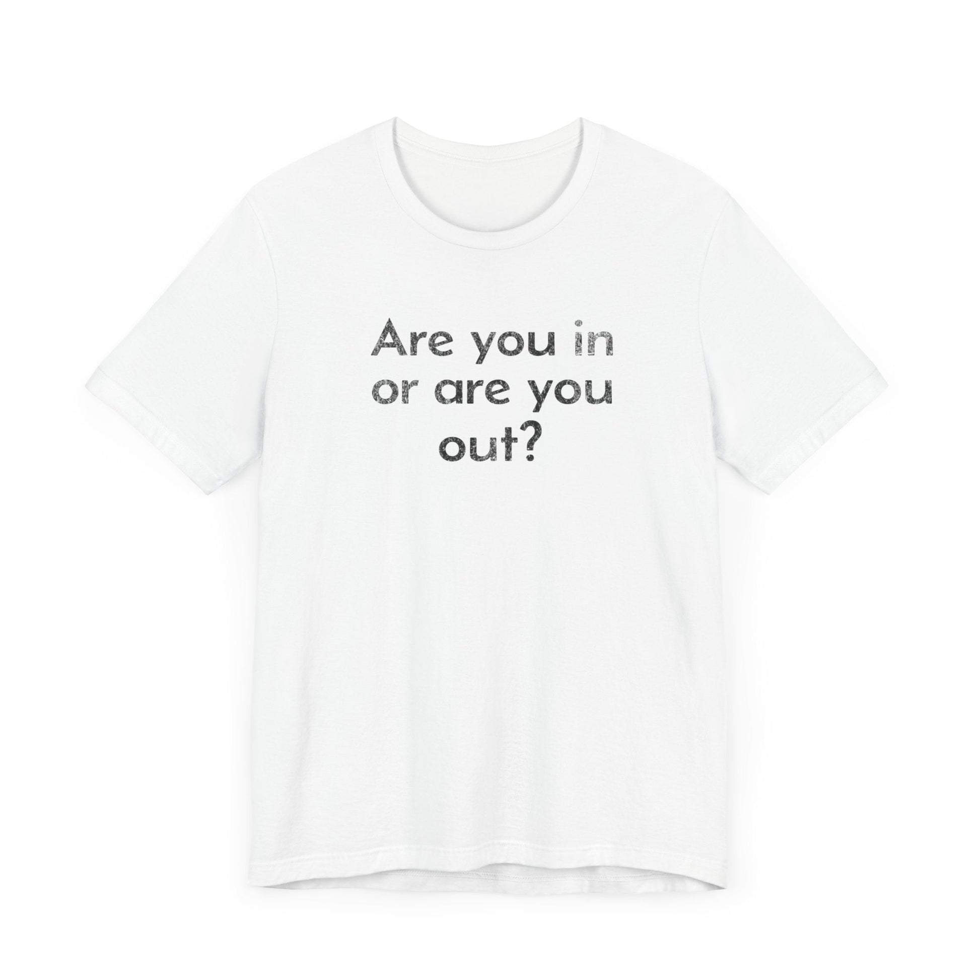 Are You In or Are You Out? - T-Shirt - WFH Shirts