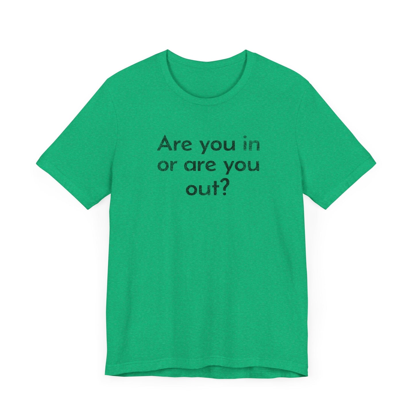 Are You In or Are You Out? - T-Shirt - WFH Shirts