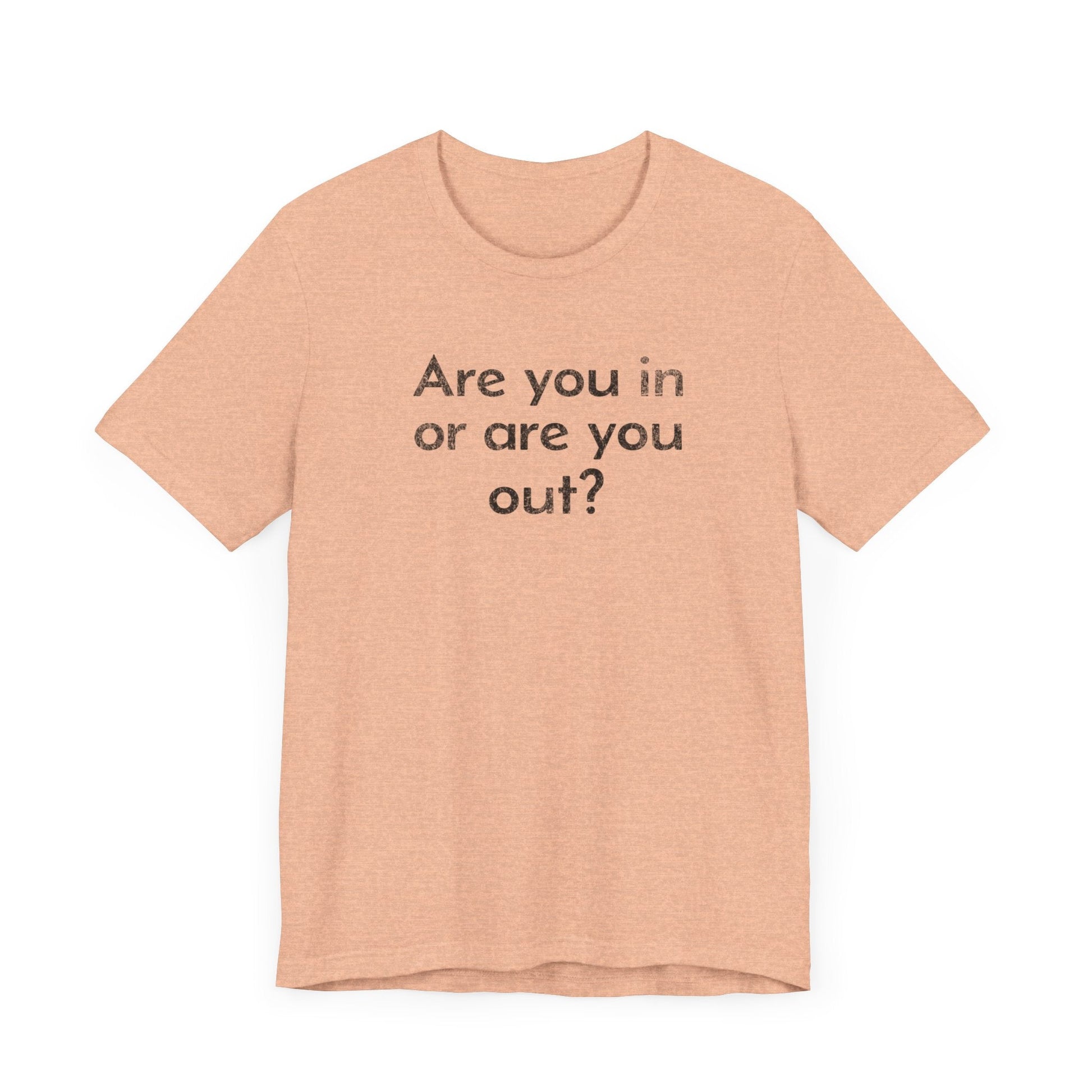 Are You In or Are You Out? - T-Shirt - WFH Shirts