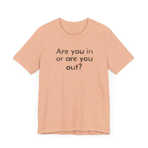 Are You In or Are You Out? - T-Shirt - WFH Shirts