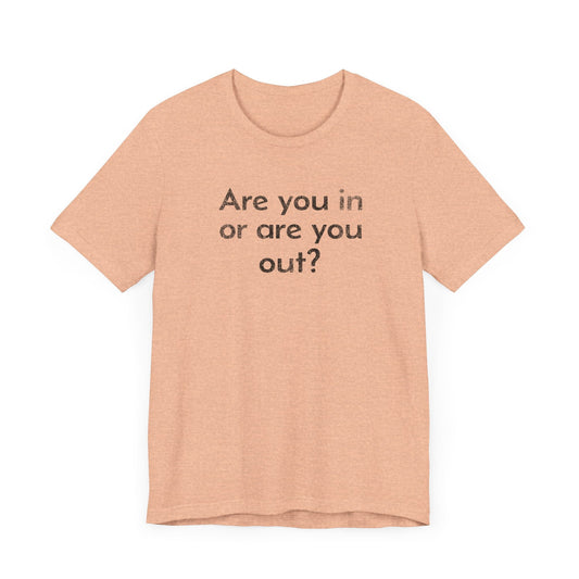 Are You In or Are You Out? - T-Shirt - WFH Shirts