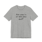 Are You In or Are You Out? - T-Shirt - WFH Shirts