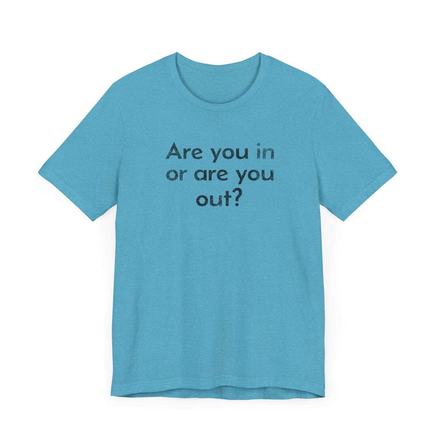 Are You In or Are You Out? - T-Shirt - WFH Shirts