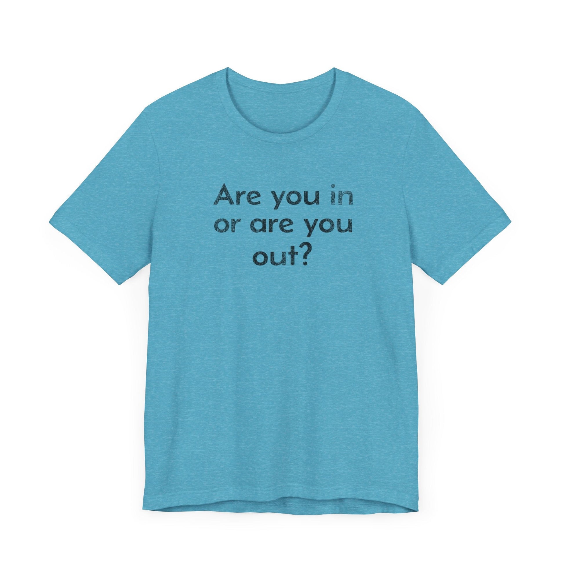 Are You In or Are You Out? - T-Shirt - WFH Shirts