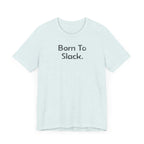 Born to Slack - T-Shirt - WFH Shirts