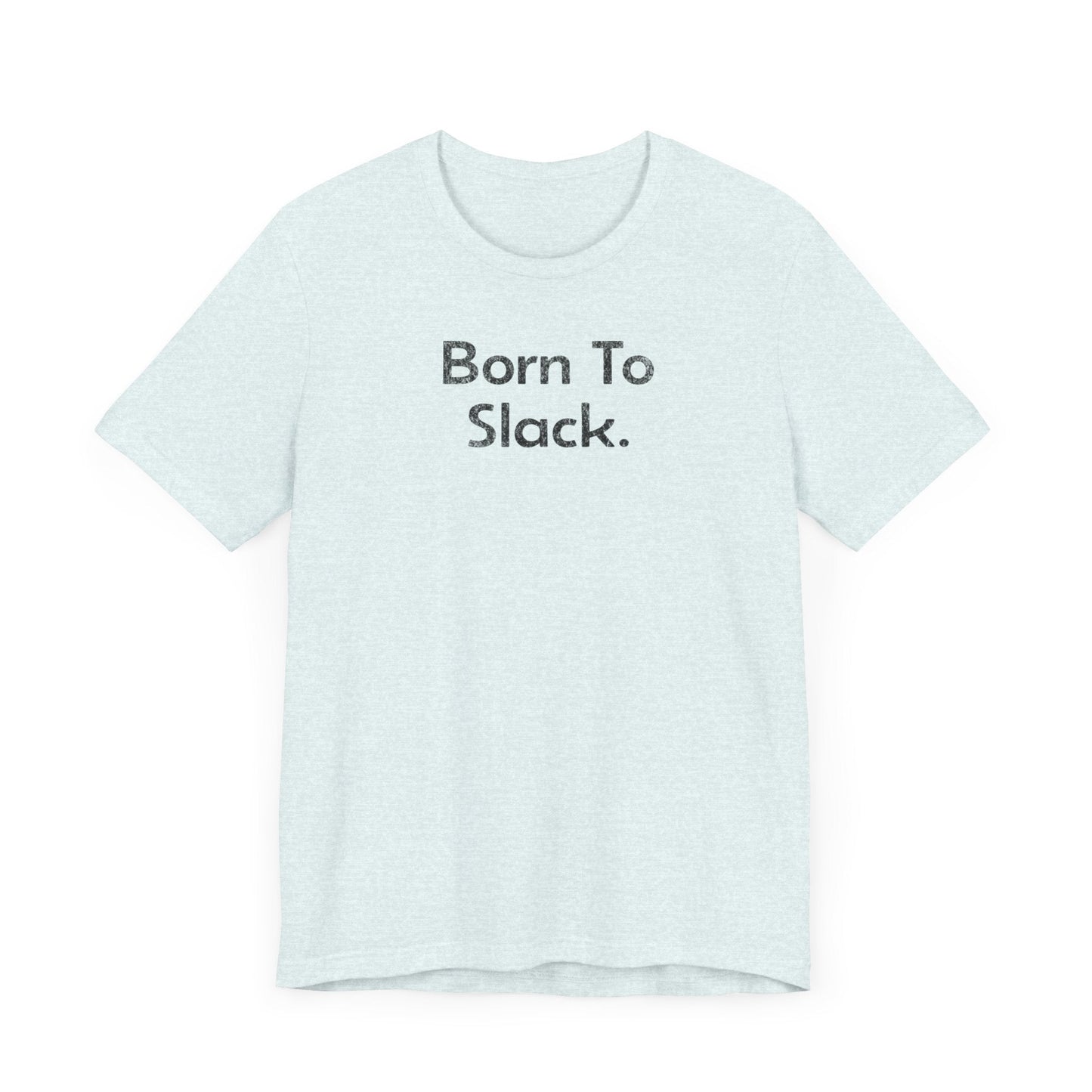 Born to Slack - T-Shirt - WFH Shirts