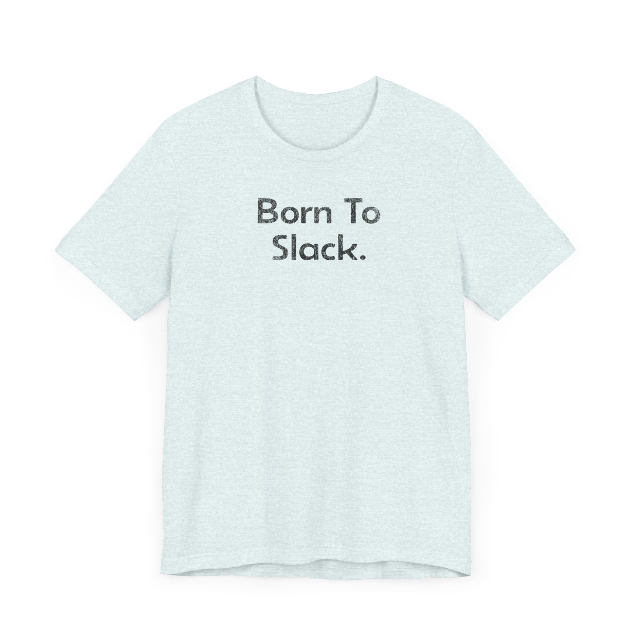 Born to Slack - T-Shirt - WFH Shirts