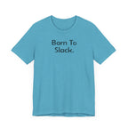 Born to Slack - T-Shirt - WFH Shirts