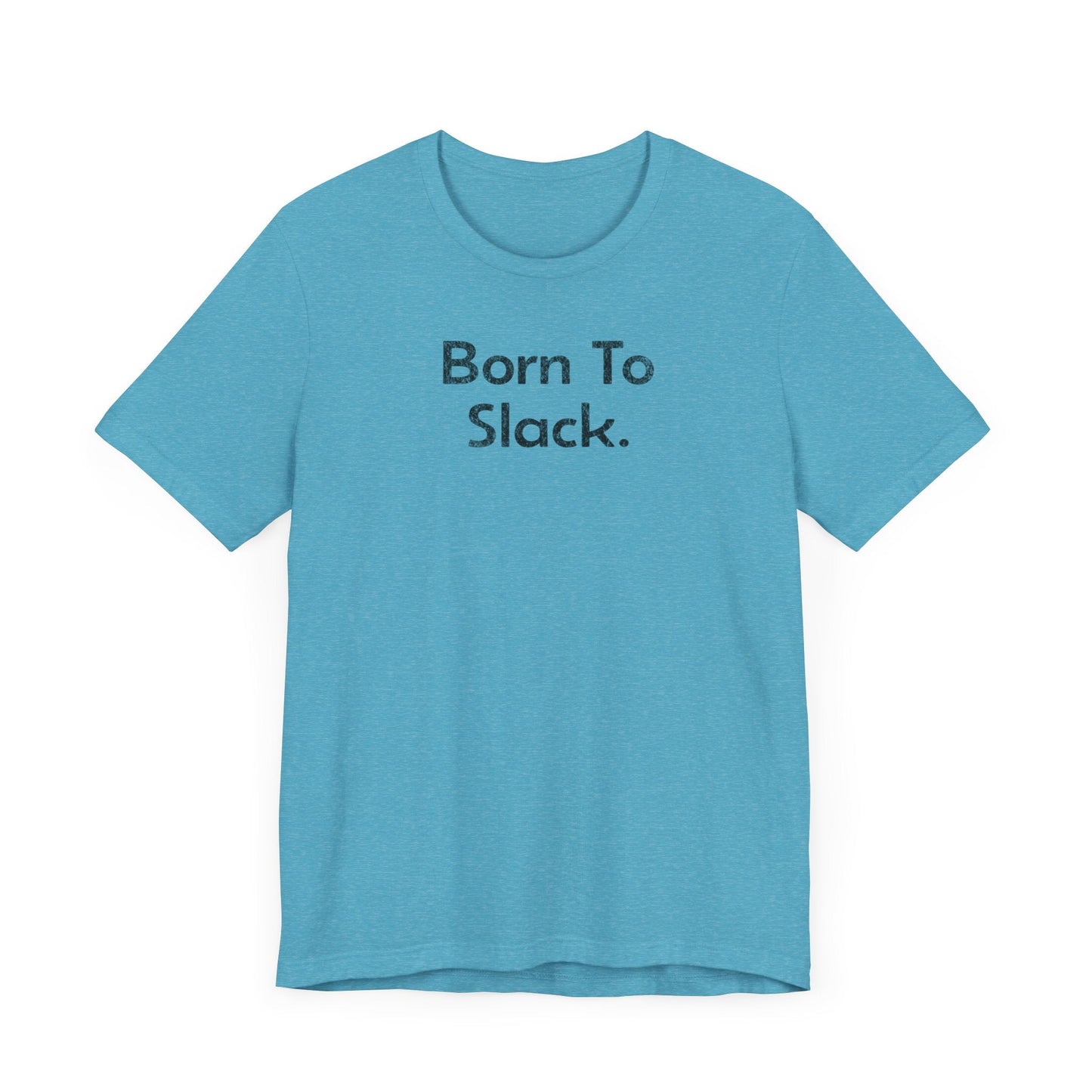 Born to Slack - T-Shirt - WFH Shirts