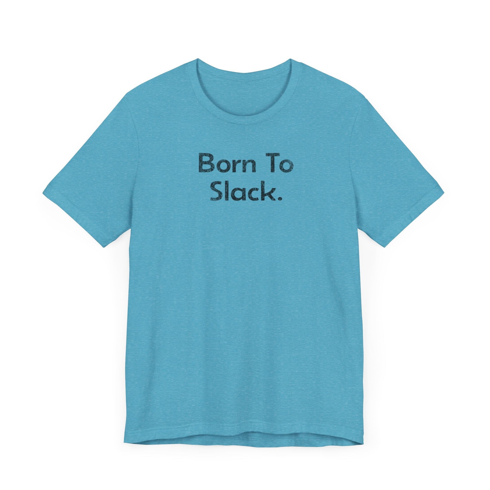 Born to Slack - T-Shirt - WFH Shirts