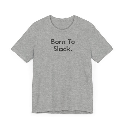 Born to Slack - T-Shirt - WFH Shirts