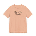 Born to Slack - T-Shirt - WFH Shirts