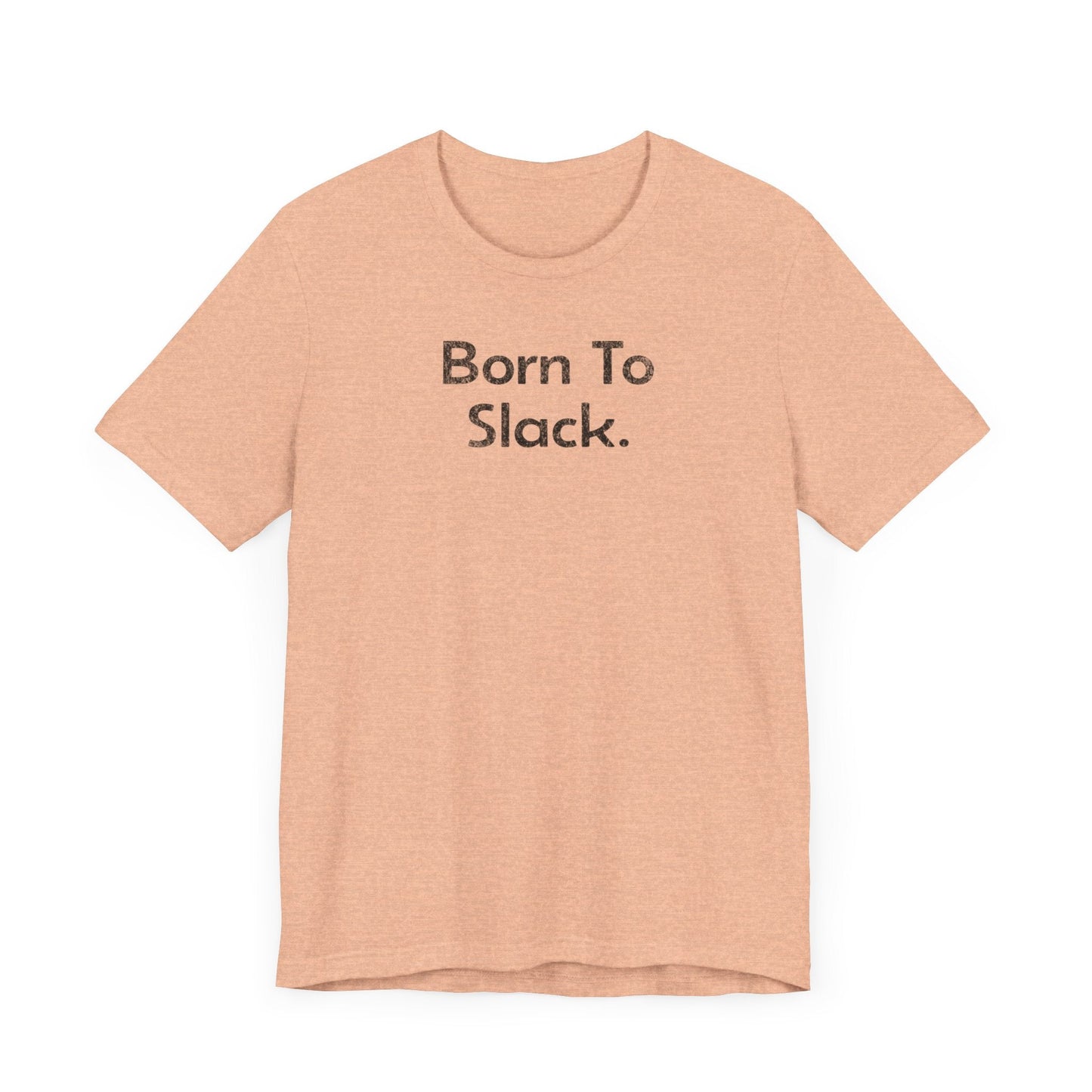 Born to Slack - T-Shirt - WFH Shirts