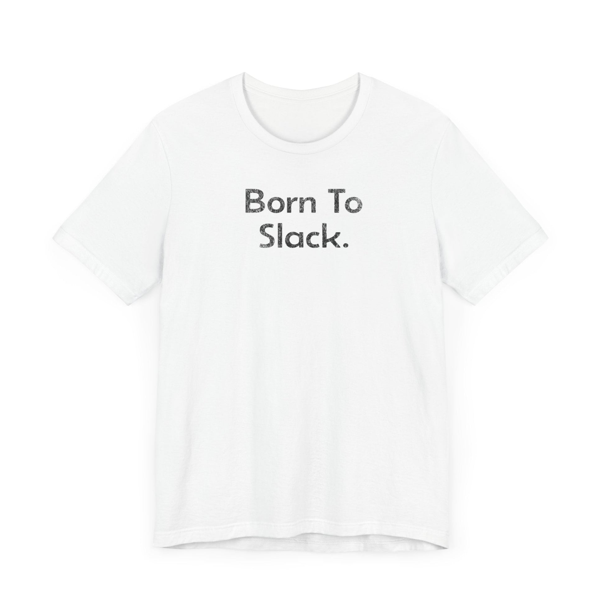 Born to Slack - T-Shirt - WFH Shirts