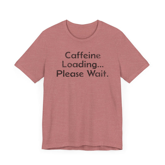 Caffeine Loading, Please Wait - T-Shirt - WFH Shirts