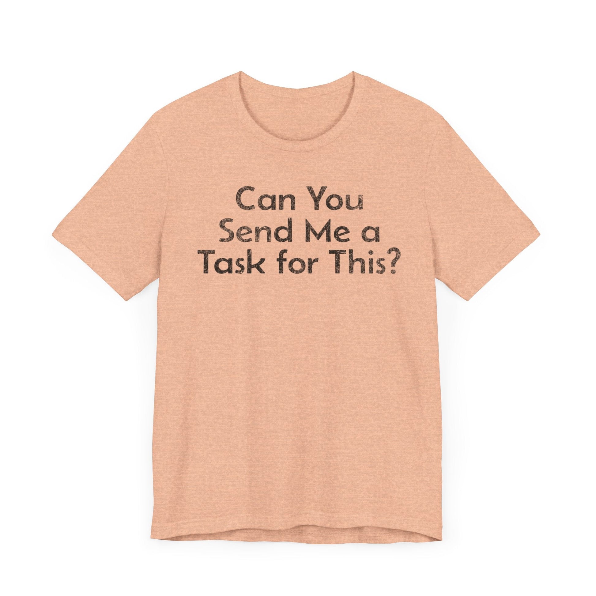 Can You Send Me A Task For This - T-Shirt - WFH Shirts