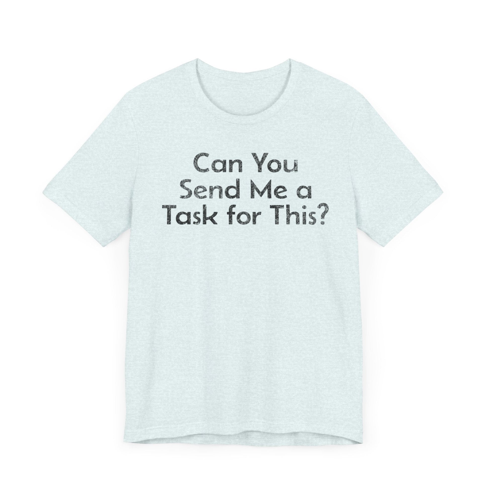 Can You Send Me A Task For This - T-Shirt - WFH Shirts