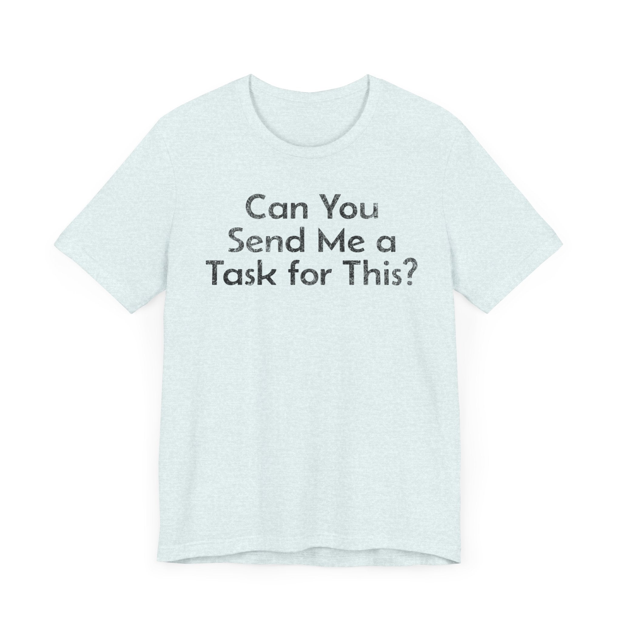 Can You Send Me A Task For This - T-Shirt - WFH Shirts