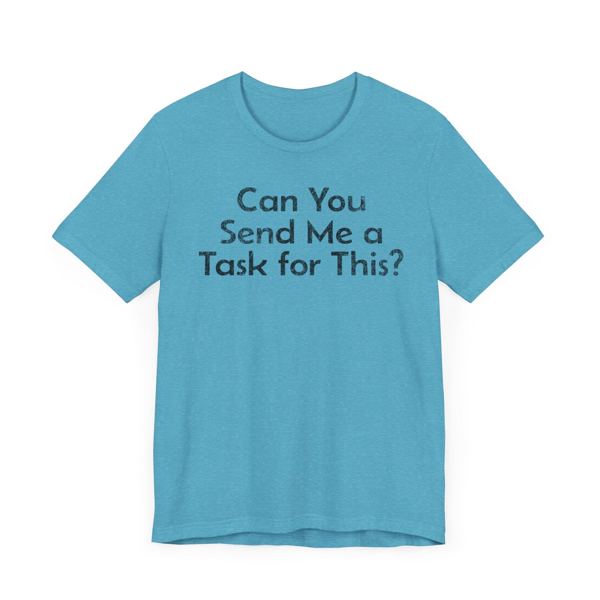 Can You Send Me A Task For This - T-Shirt - WFH Shirts