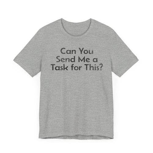 Can You Send Me A Task For This - T-Shirt - WFH Shirts