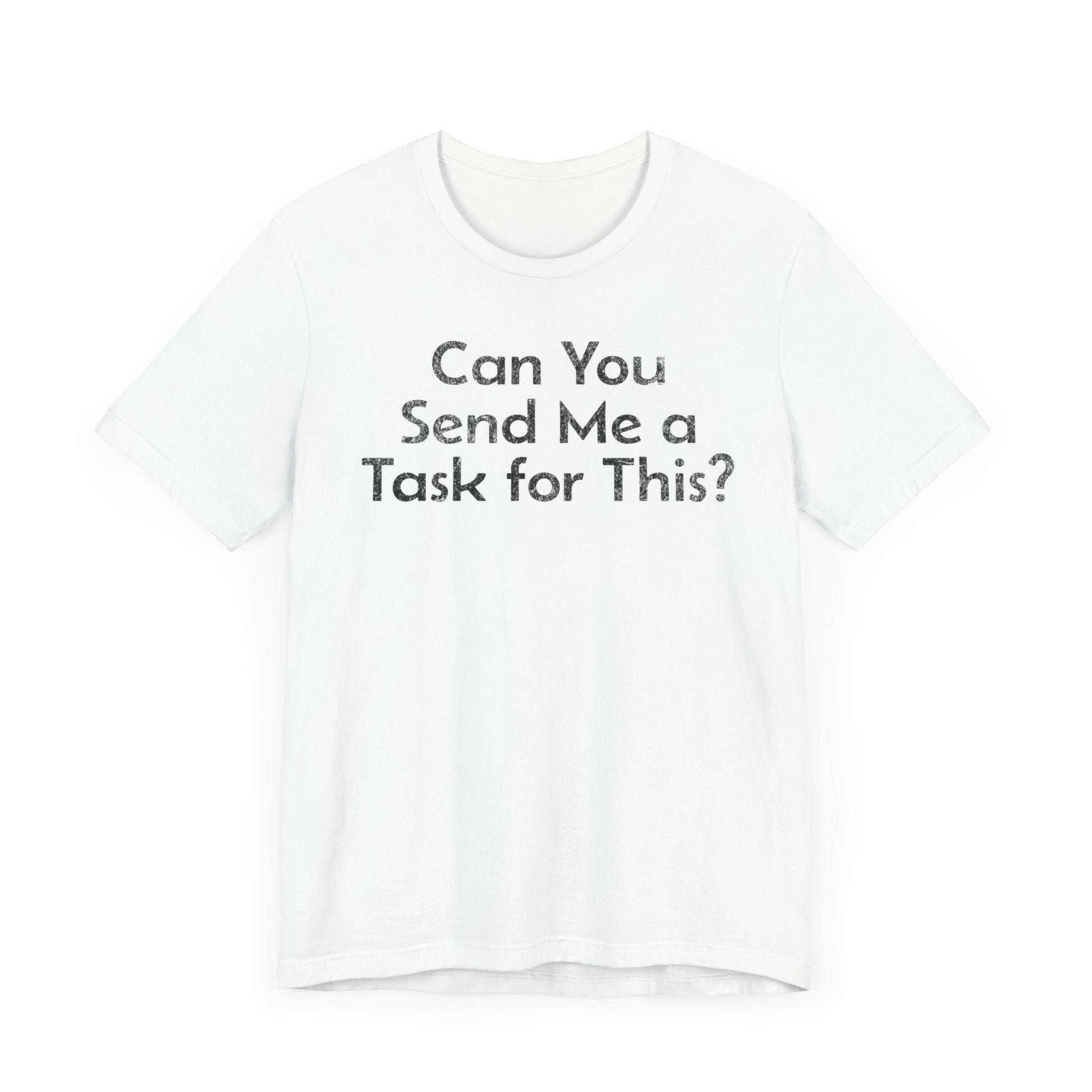 Can You Send Me A Task For This - T-Shirt - WFH Shirts