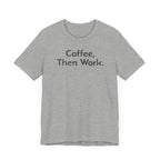 Coffee, Then Work - T-Shirt - WFH Shirts