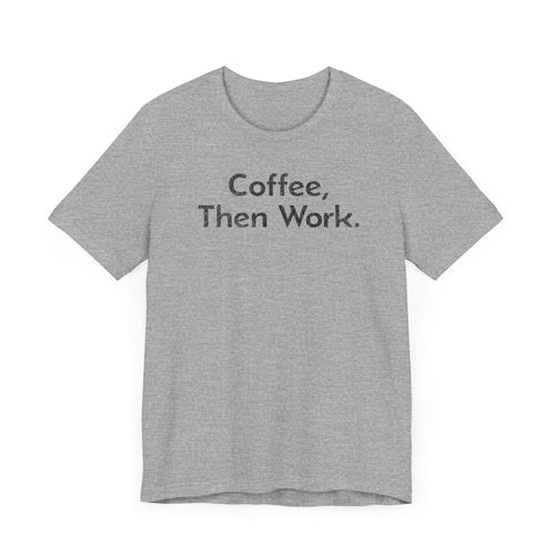 Coffee, Then Work - T-Shirt - WFH Shirts