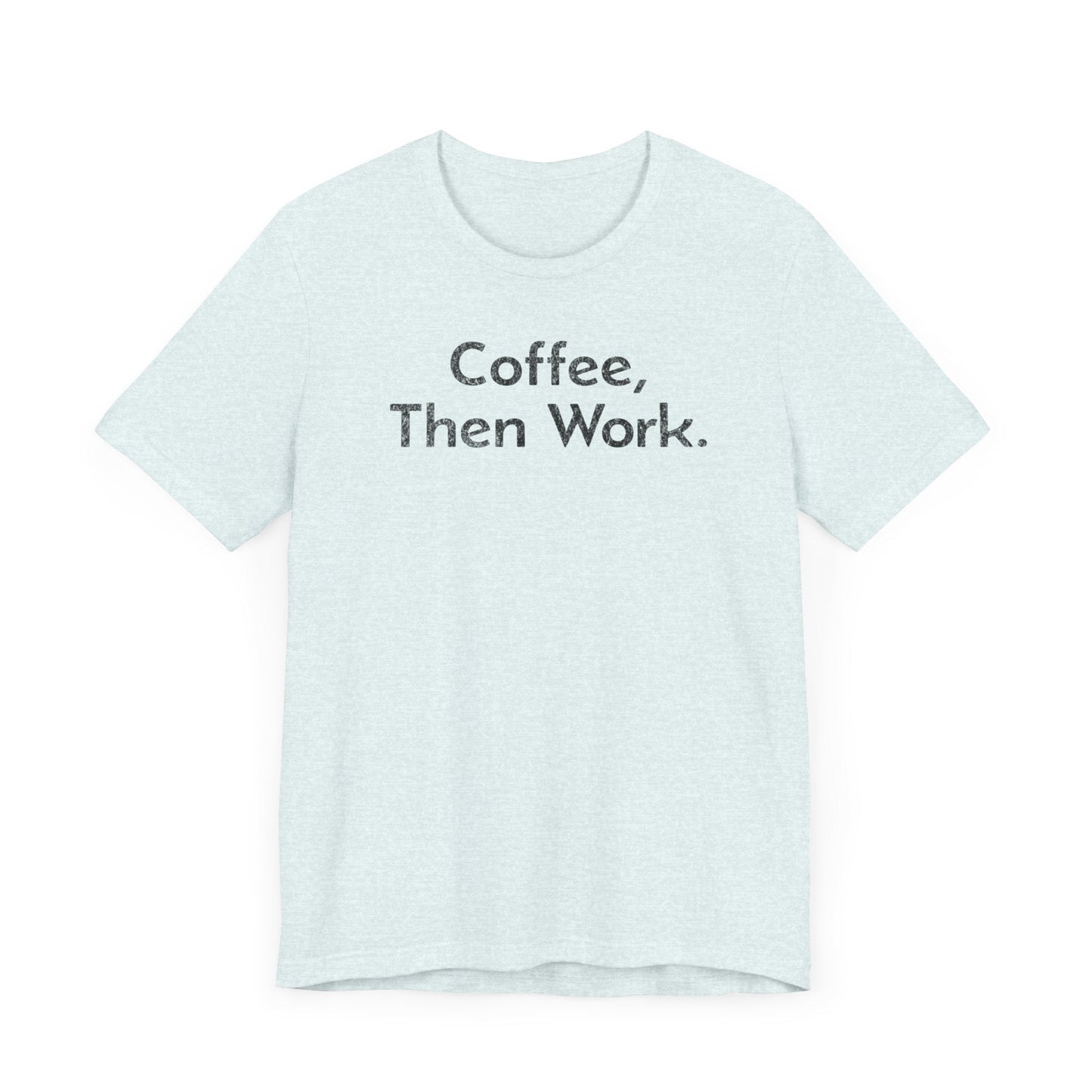 Coffee, Then Work - T-Shirt - WFH Shirts