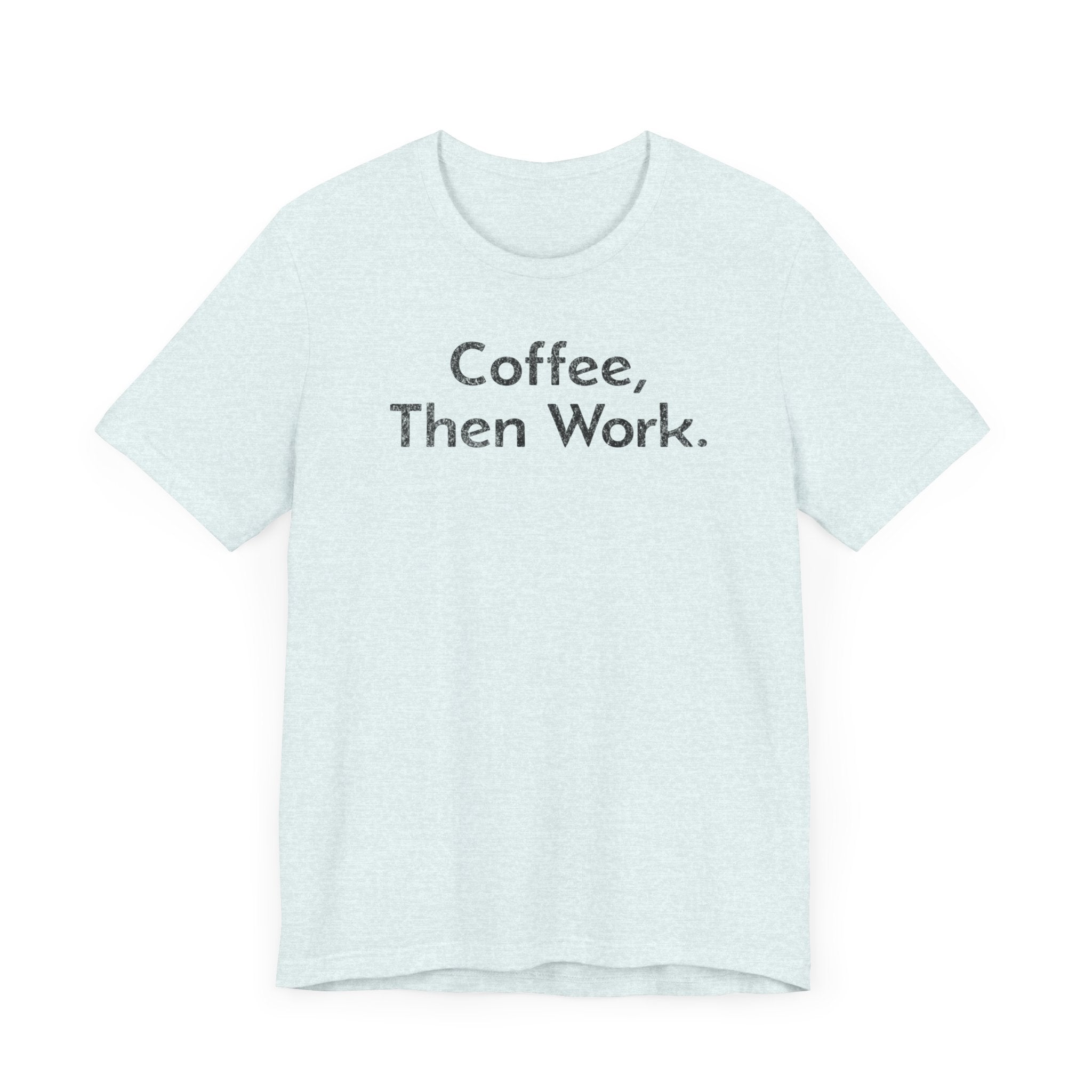 Coffee, Then Work - T-Shirt - WFH Shirts