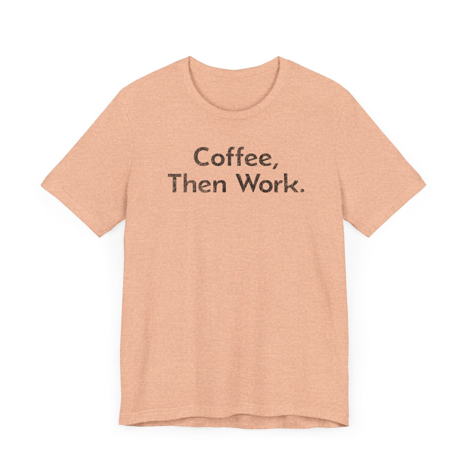 Coffee, Then Work - T-Shirt - WFH Shirts