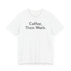 Coffee, Then Work - T-Shirt - WFH Shirts
