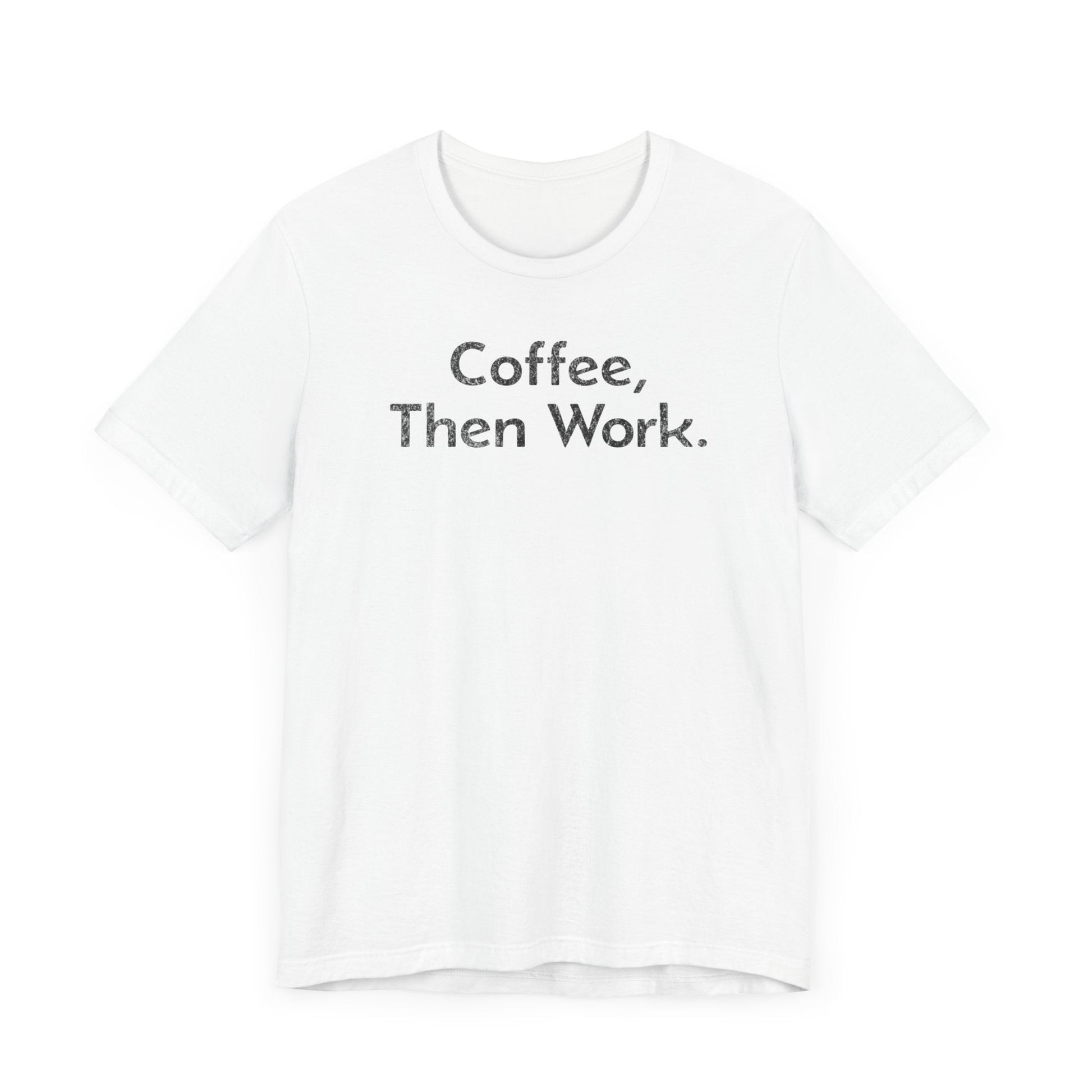 Coffee, Then Work - T-Shirt - WFH Shirts