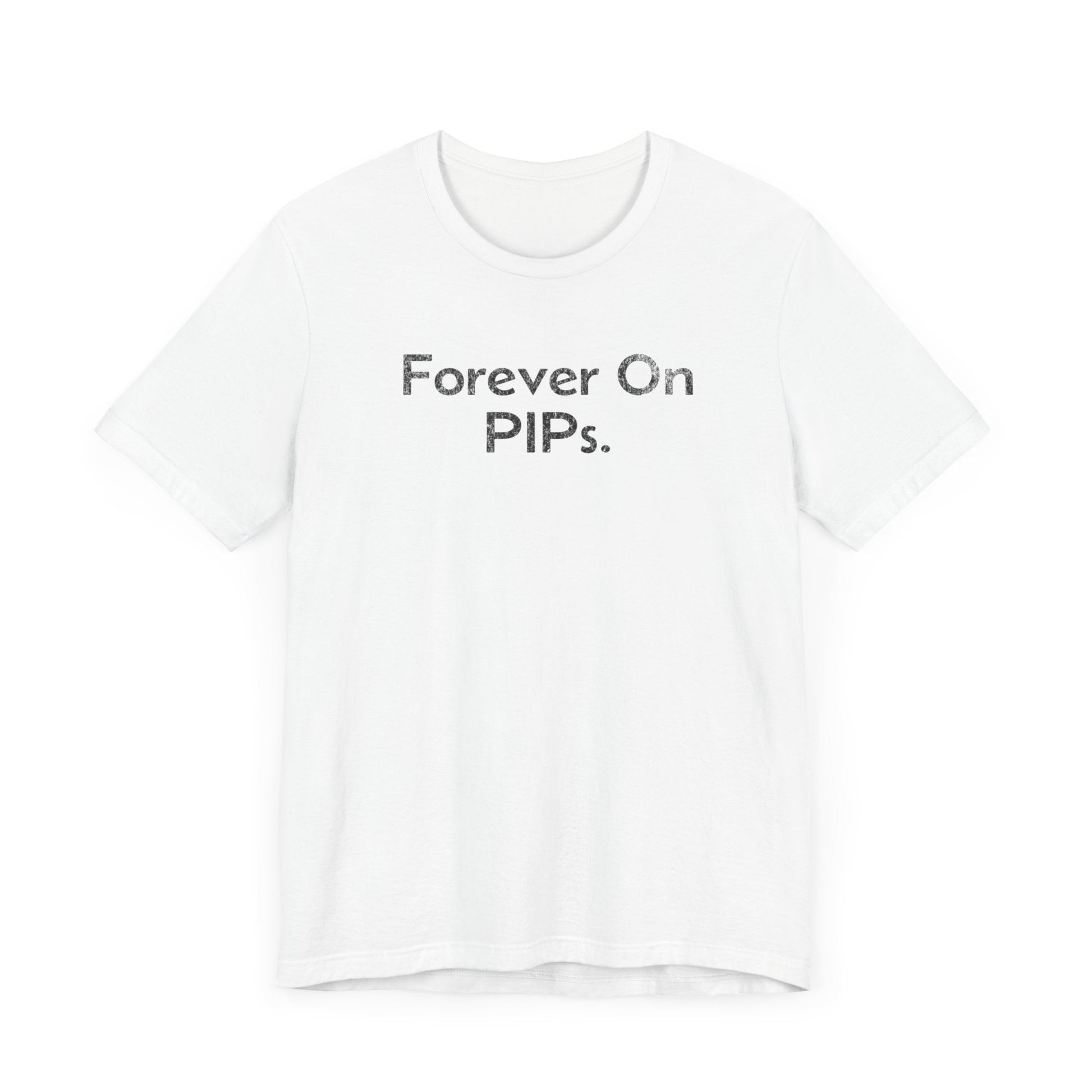 Forever on Performance Improvement Plan (PIPs) - T-Shirt - WFH Shirts