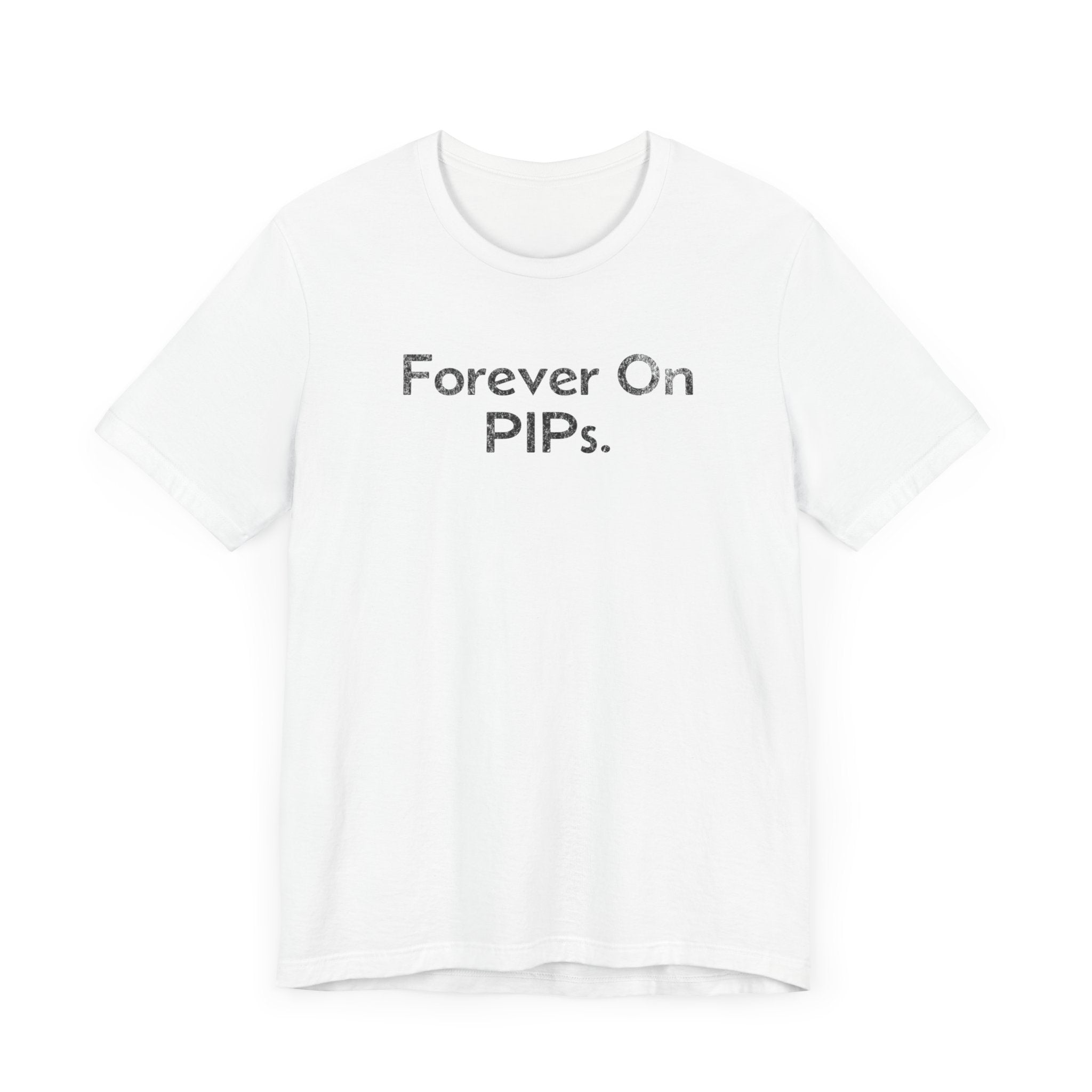 Forever on Performance Improvement Plan (PIPs) - T-Shirt - WFH Shirts